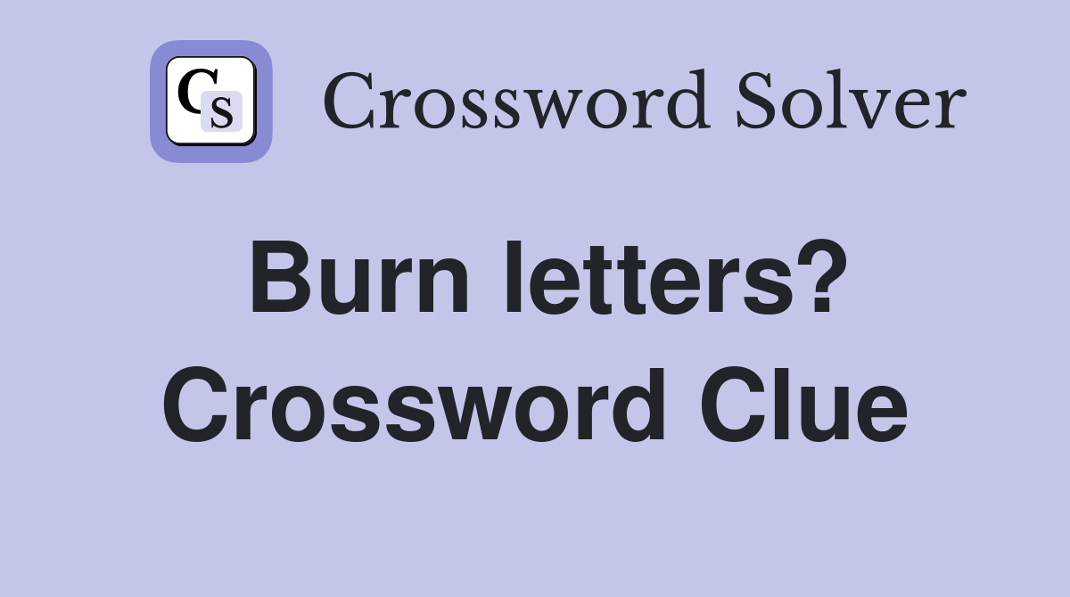 Burn letters? Crossword Clue Answers Crossword Solver